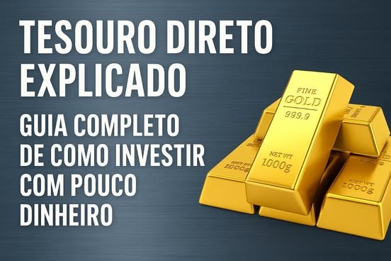 Tesouro Direto Explicado: Guia Completo de Como Investir com Pouco Dinheiro em 2025